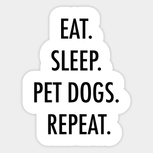 Eat. Sleep. Pet dogs. Repeat. Sticker